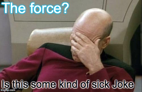 syfy adventures | The force? Is this some kind of sick Joke | image tagged in memes,captain picard facepalm | made w/ Imgflip meme maker