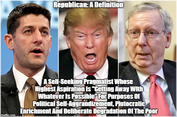 Republican: A Definition A Self-Seeking Pragmatist Whose Highest Aspiration Is "Getting Away WIth Whatever Is Possible" For Purposes Of Poli | made w/ Imgflip meme maker
