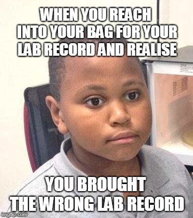Minor Mistake Marvin Meme | WHEN YOU REACH INTO YOUR BAG FOR YOUR LAB RECORD AND REALISE; YOU BROUGHT THE WRONG LAB RECORD | image tagged in memes,minor mistake marvin | made w/ Imgflip meme maker