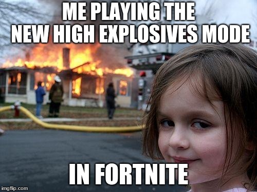 Disaster Girl Meme | ME PLAYING THE NEW HIGH EXPLOSIVES MODE; IN FORTNITE | image tagged in memes,disaster girl | made w/ Imgflip meme maker