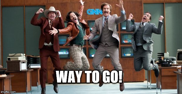 Way To GO | WAY TO GO! | image tagged in way to go | made w/ Imgflip meme maker
