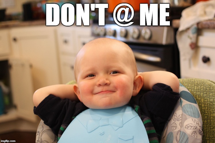 Baby Boss Relaxed Smug Content | DON'T @ ME | image tagged in baby boss relaxed smug content | made w/ Imgflip meme maker