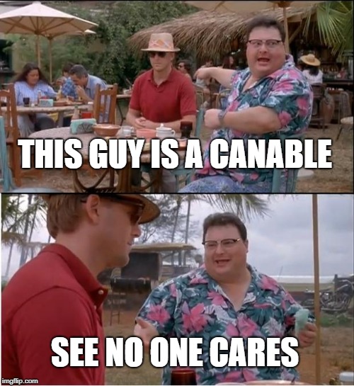 See Nobody Cares | THIS GUY IS A CANABLE; SEE NO ONE CARES | image tagged in memes,see nobody cares | made w/ Imgflip meme maker