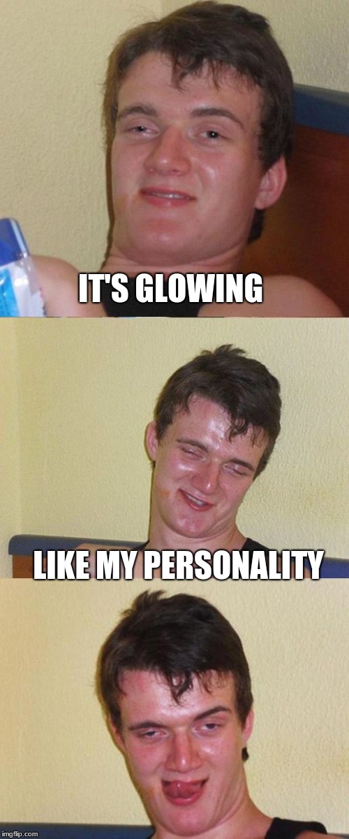 Bad Pun 10 Guy | IT'S GLOWING LIKE MY PERSONALITY | image tagged in bad pun 10 guy | made w/ Imgflip meme maker