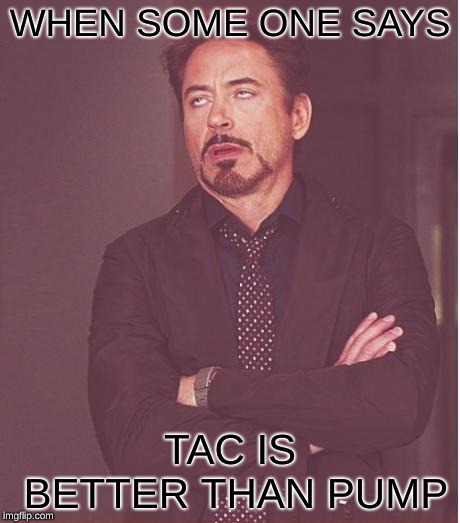 Face You Make Robert Downey Jr Meme | WHEN SOME ONE SAYS; TAC IS BETTER THAN PUMP | image tagged in memes,face you make robert downey jr | made w/ Imgflip meme maker