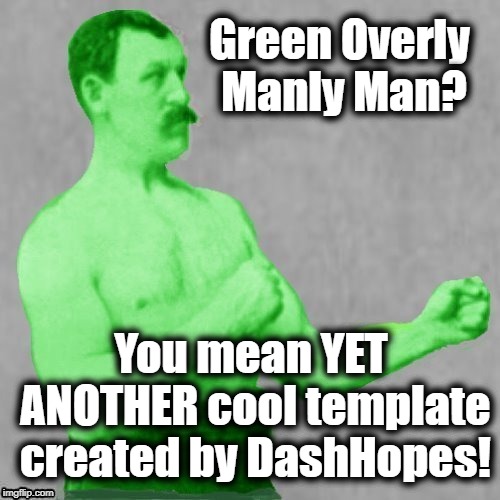 Great job as usual, Dash! | Green Overly Manly Man? You mean YET ANOTHER cool template created by DashHopes! | image tagged in meme,cool | made w/ Imgflip meme maker