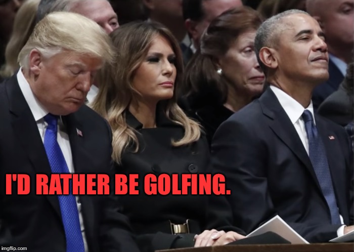 Trump would rather be... | I'D RATHER BE GOLFING. | image tagged in trump at bush funeral | made w/ Imgflip meme maker