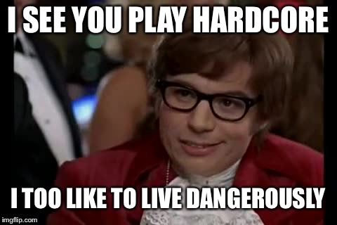 I Too Like To Live Dangerously Meme | I SEE YOU PLAY HARDCORE I TOO LIKE TO LIVE DANGEROUSLY | image tagged in memes,i too like to live dangerously | made w/ Imgflip meme maker