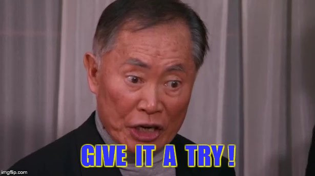 GIVE  IT  A  TRY ! | made w/ Imgflip meme maker