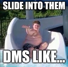 sliding into your dms like | SLIDE INTO THEM; DMS LIKE... | image tagged in sliding into your dms like | made w/ Imgflip meme maker