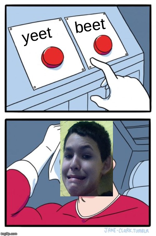 Two Buttons Meme | beet; yeet | image tagged in memes,two buttons | made w/ Imgflip meme maker