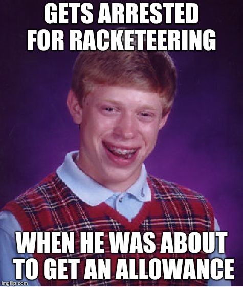 Bad Luck Brian Meme | GETS ARRESTED FOR RACKETEERING; WHEN HE WAS ABOUT TO GET AN ALLOWANCE | image tagged in memes,bad luck brian | made w/ Imgflip meme maker