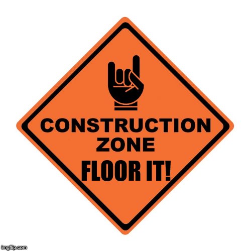 Construction Zone w/ Horns | FLOOR IT! | image tagged in construction zone w/ horns | made w/ Imgflip meme maker