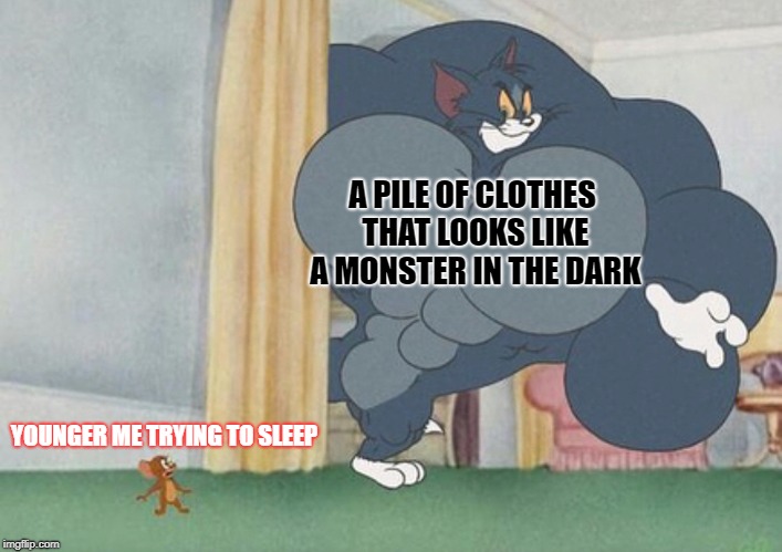 Trying to Sleep as a Kid | A PILE OF CLOTHES THAT LOOKS LIKE A MONSTER IN THE DARK; YOUNGER ME TRYING TO SLEEP | image tagged in tom and jerry,children,darkness,sleep,fear | made w/ Imgflip meme maker