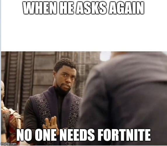 We don't do that here | WHEN HE ASKS AGAIN NO ONE NEEDS FORTNITE | image tagged in we don't do that here | made w/ Imgflip meme maker