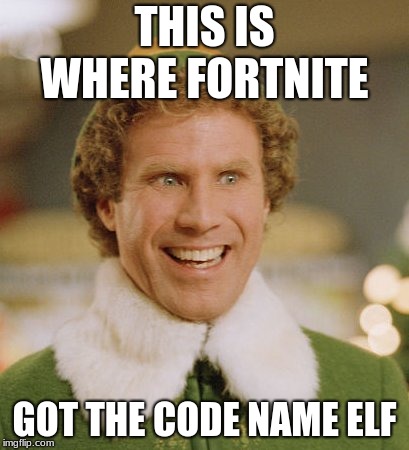 Buddy The Elf | THIS IS WHERE FORTNITE; GOT THE CODE NAME ELF | image tagged in memes,buddy the elf | made w/ Imgflip meme maker