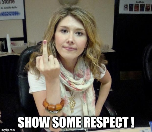 Jewel's finger | SHOW SOME RESPECT ! | image tagged in jewel's finger | made w/ Imgflip meme maker