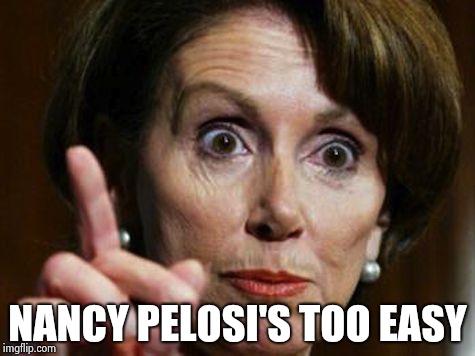 Nancy Pelosi No Spending Problem | NANCY PELOSI'S TOO EASY | image tagged in nancy pelosi no spending problem | made w/ Imgflip meme maker