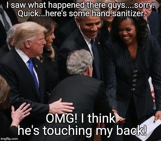 Gross Little Hands | I saw what happened there guys....sorry. Quick...here's some hand sanitizer. OMG! I think he's touching my back! | image tagged in political meme,politics,political | made w/ Imgflip meme maker