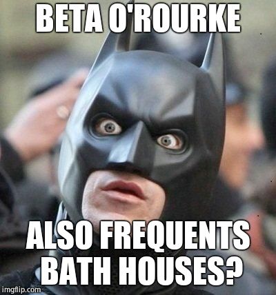 Shocked Batman | BETA O'ROURKE ALSO FREQUENTS BATH HOUSES? | image tagged in shocked batman | made w/ Imgflip meme maker
