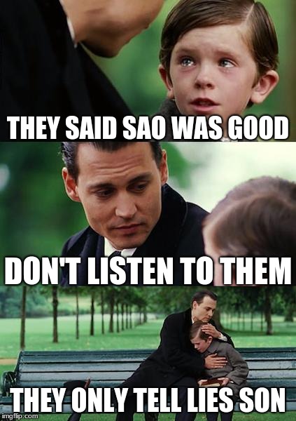 Finding Neverland Meme | THEY SAID SAO WAS GOOD; DON'T LISTEN TO THEM; THEY ONLY TELL LIES SON | image tagged in memes,finding neverland | made w/ Imgflip meme maker