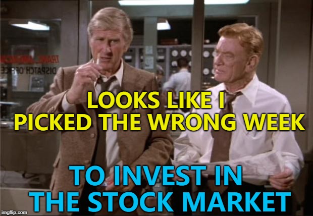 Bye bye money... | LOOKS LIKE I PICKED THE WRONG WEEK; TO INVEST IN THE STOCK MARKET | image tagged in airplane wrong week,memes,stock market,dow jones,money | made w/ Imgflip meme maker