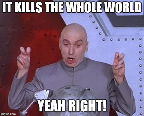 Dr Evil Laser | IT KILLS THE WHOLE WORLD; YEAH RIGHT! | image tagged in memes,dr evil laser | made w/ Imgflip meme maker