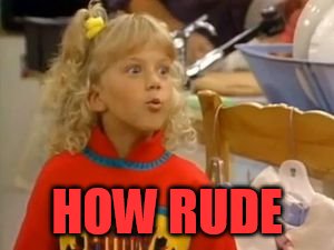 How Rude | HOW RUDE | image tagged in how rude | made w/ Imgflip meme maker