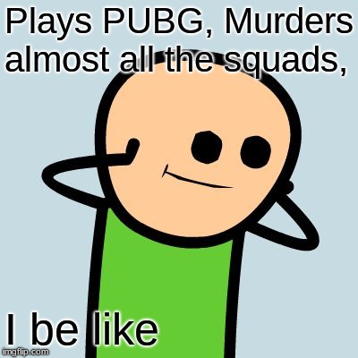 Cyanide and happines | Plays PUBG, Murders almost all the squads, I be like | image tagged in cyanide and happines | made w/ Imgflip meme maker