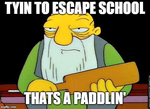 That's a paddlin' Meme | TYIN TO ESCAPE SCHOOL; THATS A PADDLIN' | image tagged in memes,that's a paddlin' | made w/ Imgflip meme maker