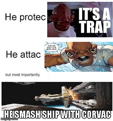 He protec he attac |  HE SMASH SHIP WITH CORVAC | image tagged in he protec he attac | made w/ Imgflip meme maker