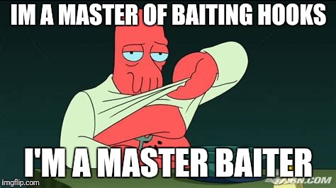 Zoidberg  | IM A MASTER OF BAITING HOOKS I'M A MASTER BAITER | image tagged in zoidberg | made w/ Imgflip meme maker