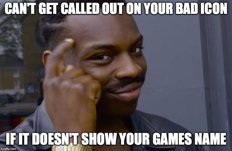 you can't if you don't | CAN'T GET CALLED OUT ON YOUR BAD ICON; IF IT DOESN'T SHOW YOUR GAMES NAME | image tagged in you can't if you don't | made w/ Imgflip meme maker