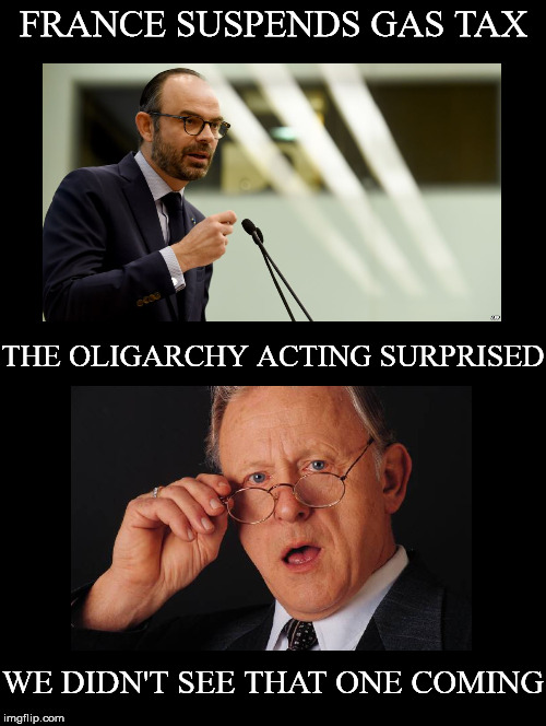 Played | FRANCE SUSPENDS GAS TAX; THE OLIGARCHY ACTING SURPRISED; WE DIDN'T SEE THAT ONE COMING | image tagged in france,protests,suspends,gas tax,oligarchy,surprised | made w/ Imgflip meme maker