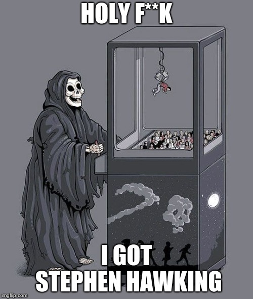Grim Reaper Claw Machine | HOLY F**K; I GOT STEPHEN HAWKING | image tagged in grim reaper claw machine | made w/ Imgflip meme maker
