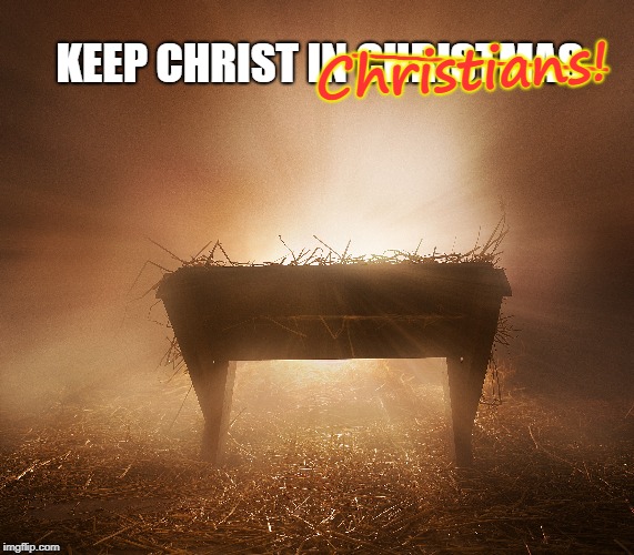 Not my own quote, but I find our witness far more important than the celebration of the holiday | ___________; Christians! KEEP CHRIST IN CHRISTMAS | image tagged in funny memes,jesus,christ,christmas | made w/ Imgflip meme maker