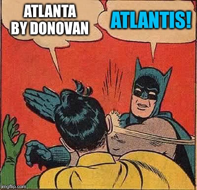 Batman Slapping Robin Meme | ATLANTA BY DONOVAN ATLANTIS! | image tagged in memes,batman slapping robin | made w/ Imgflip meme maker