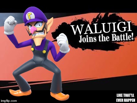 Waluigi joins the battle! | WALUIGI; LIKE THAT'LL EVER HAPPEN | image tagged in super smash bros | made w/ Imgflip meme maker