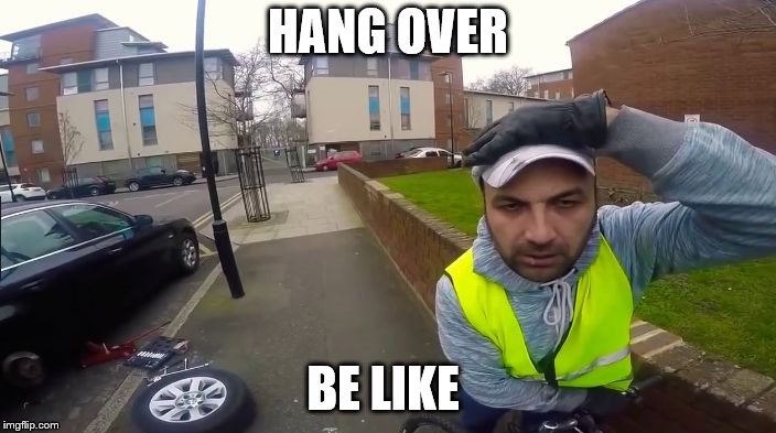 Why you coming fast | HANG OVER; BE LIKE | image tagged in why you coming fast | made w/ Imgflip meme maker