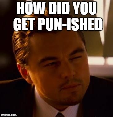Curious  | HOW DID YOU GET PUN-ISHED | image tagged in curious | made w/ Imgflip meme maker