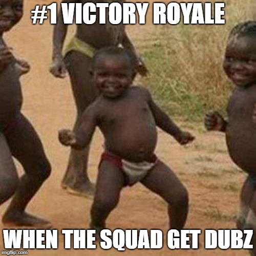 Third World Success Kid | #1 VICTORY ROYALE; WHEN THE SQUAD GET DUBZ | image tagged in memes,third world success kid | made w/ Imgflip meme maker