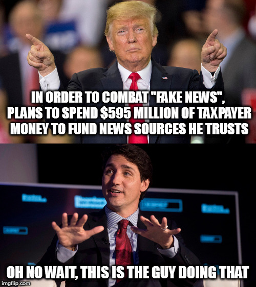 Trudeau taking lessons from China and *gasp* Russia, on how to control the media | IN ORDER TO COMBAT "FAKE NEWS", PLANS TO SPEND $595 MILLION OF TAXPAYER MONEY TO FUND NEWS SOURCES HE TRUSTS; OH NO WAIT, THIS IS THE GUY DOING THAT | image tagged in memes,politics,fake news,communist media | made w/ Imgflip meme maker