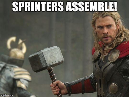 Thor | SPRINTERS ASSEMBLE! | image tagged in thor | made w/ Imgflip meme maker