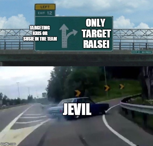 Left Exit 12 Off Ramp | TARGETING KRIS OR SUSIE IN THE TEAM; ONLY TARGET RALSEI; JEVIL | image tagged in memes,left exit 12 off ramp | made w/ Imgflip meme maker