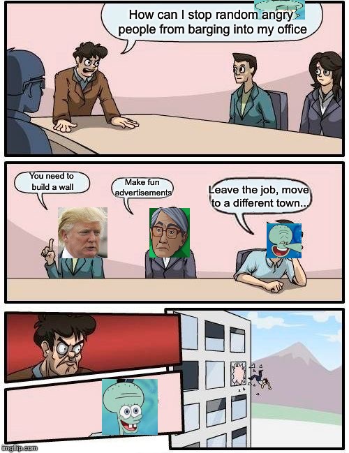 Trump+squidward=meme that gets 10 views | How can I stop random angry people from barging into my office; You need to build a wall; Make fun advertisements; Leave the job, move to a different town... | image tagged in memes,boardroom meeting suggestion,spongebob,squidward,trump | made w/ Imgflip meme maker
