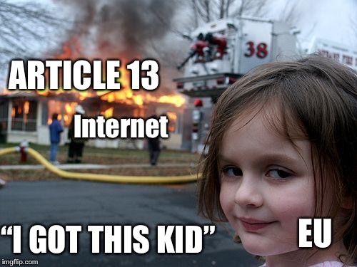 Disaster Girl Meme | Internet EU ARTICLE 13 “I GOT THIS KID” | image tagged in memes,disaster girl | made w/ Imgflip meme maker