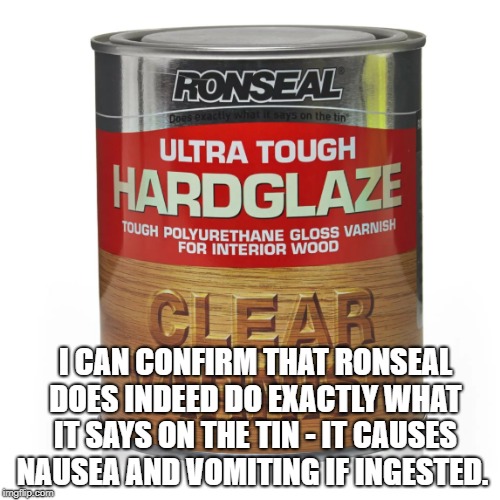 I CAN CONFIRM THAT RONSEAL DOES INDEED DO EXACTLY WHAT IT SAYS ON THE TIN - IT CAUSES NAUSEA AND VOMITING IF INGESTED. | image tagged in memes | made w/ Imgflip meme maker