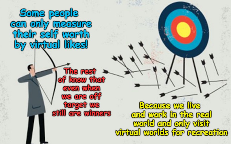 You maybe off target but you still are the Real Winner. | Some people can only measure their self worth by virtual likes! The rest of know that even when we are off target we still are winners Becau | made w/ Imgflip meme maker