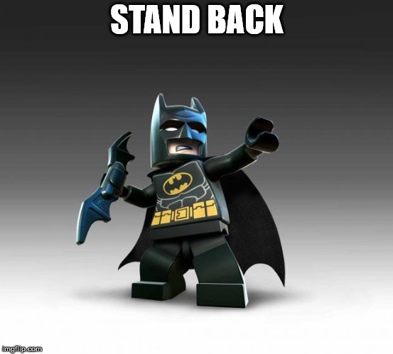 Lego Batman  | STAND BACK | image tagged in lego batman | made w/ Imgflip meme maker