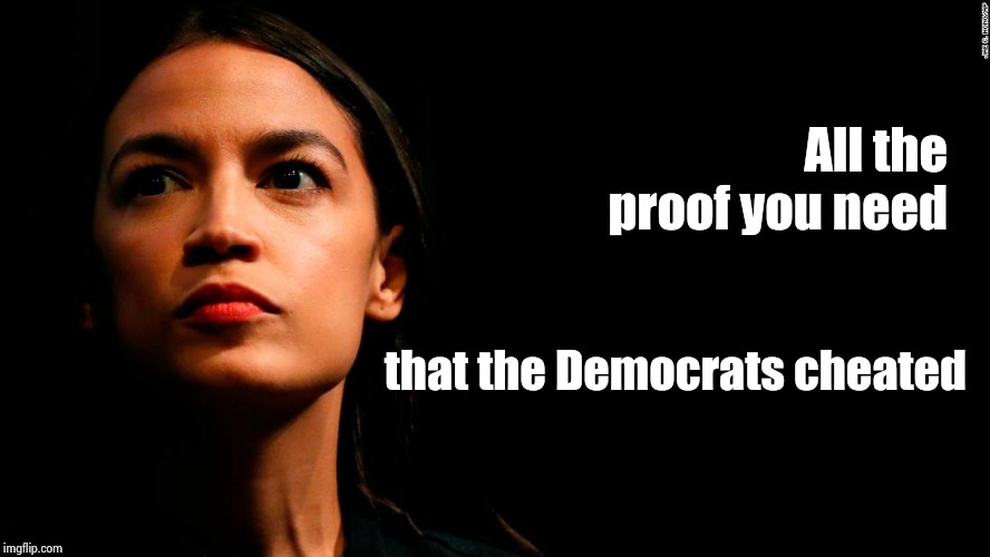 "No , it was the Republicans !" | All the proof you need; that the Democrats cheated | image tagged in ocasio-cortez super genius,election,there i fixed it,i see dead people,voting | made w/ Imgflip meme maker